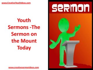 www.CreativeYouthIdeas.com

Youth
Sermons -The
Sermon on
the Mount
Today

www.creativesermonideas.com

 
