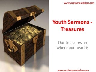 www.CreativeYouthIdeas.com

Youth Sermons Treasures
Our treasures are
where our heart is.

www.creativesermonideas.com

 