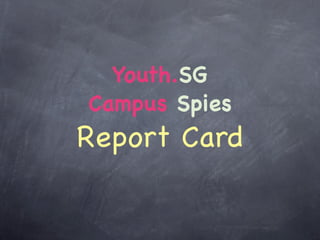 Youth.SG
Campus Spies
Report Card
 