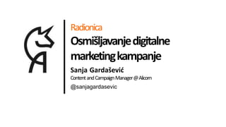 Radionica
Osmišljavanjedigitalne
marketingkampanje
@sanjagardasevic
Sanja Gardašević
ContentandCampaignManager@Alicorn
 