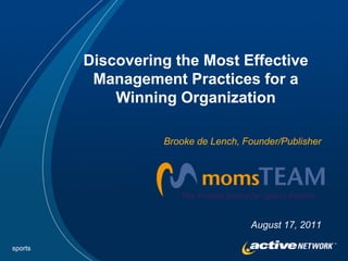 Discovering the Most Effective
          Management Practices for a
             Winning Organization

                   Brooke de Lench, Founder/Publisher




                                     August 17, 2011

sports
 