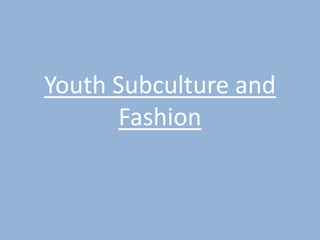 Youth Subculture and
       Fashion
 