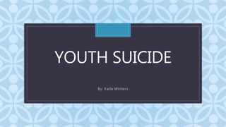 CYOUTH SUICIDE
By: Kaila Winters
 
