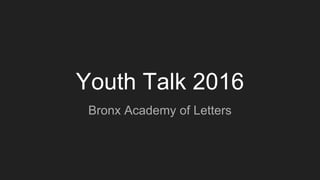 Youth Talk 2016
Bronx Academy of Letters
 