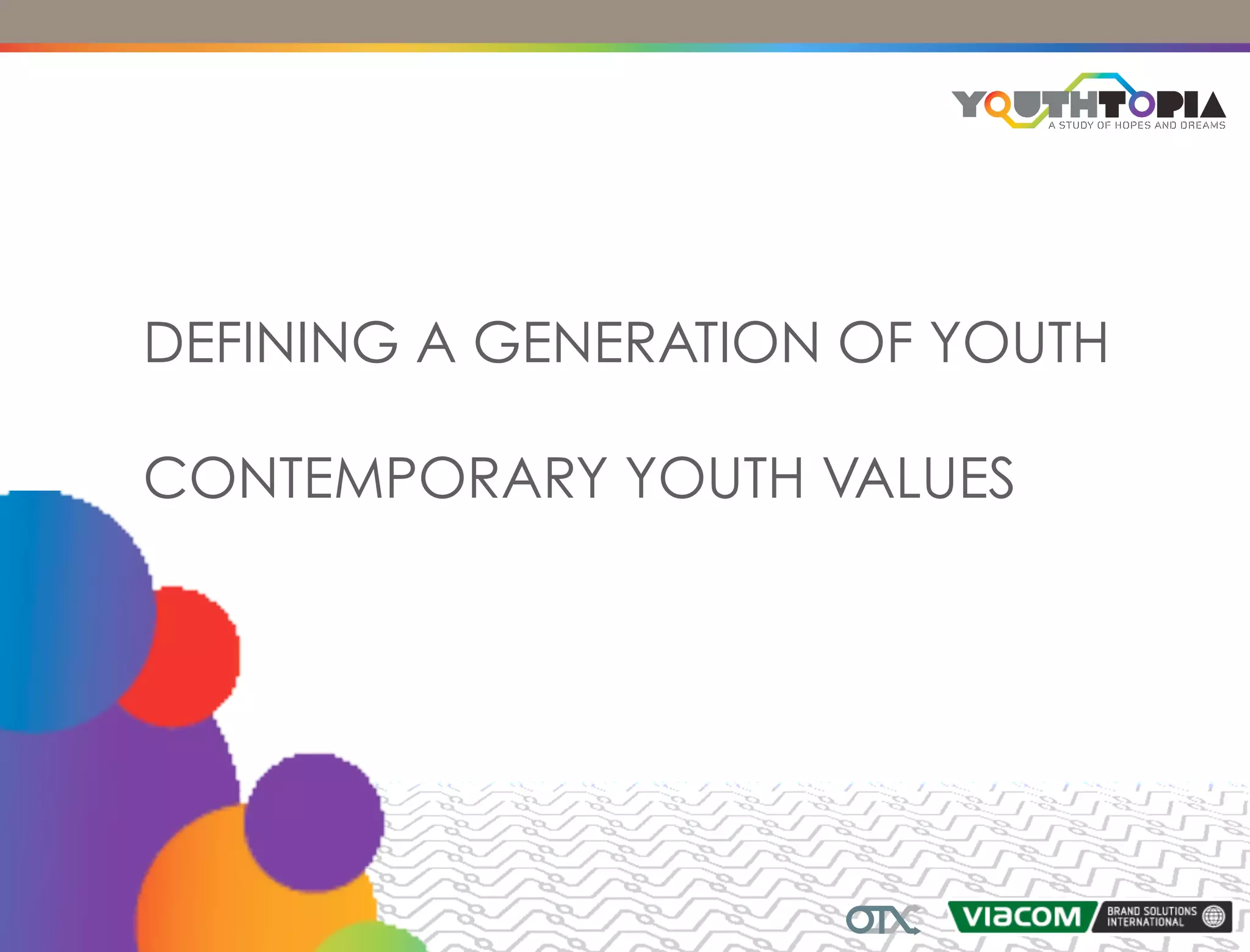 DEFINING A GENERATION OF YOUTH
       Hopes and dreams
CONTEMPORARY YOUTH VALUES
 