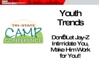 Youth Trends Don’t Let Jay-Z Intimidate You, Make Him Work for You!! 