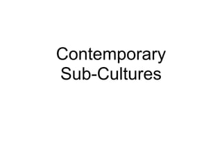 Contemporary
Sub-Cultures
 
