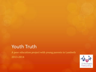 Youth Truth
A peer education project with young parents in Lambeth
2013-2014
 