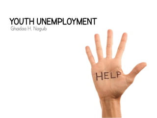 Youth Unemployment
Ghaidaa H. Naguib
 