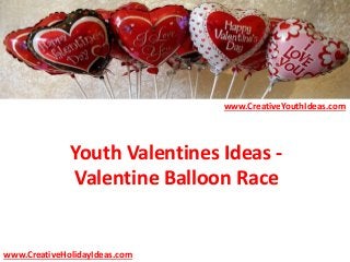Youth Valentines Ideas -
Valentine Balloon Race
www.CreativeYouthIdeas.com
www.CreativeHolidayIdeas.com
 