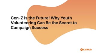 Gen-Z Is the Future! Why Youth
Volunteering Can Be the Secret to
Campaign Success
 
