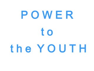 POWER
   to
the YOUTH
 