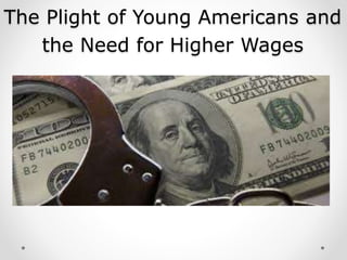 The Plight of Young Americans and
the Need for Higher Wages
 