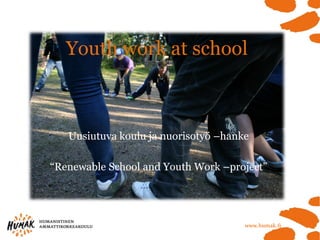 Youth work at school

Uusiutuva koulu ja nuorisotyö –hanke

“Renewable School and Youth Work –project”

 