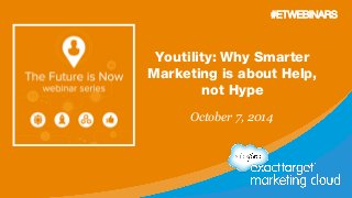 #ETWEBINARS 
Youtility: Why Smarter 
Marketing is about Help, 
not Hype 
October 7, 2014 
 