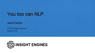 You too can NLP
Jacob Perkins
CTO @ Insight Engines
PyBay 2018
 