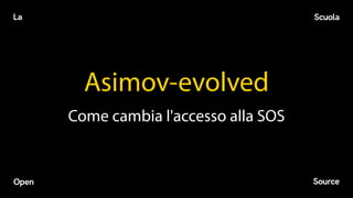 Asimov-evolved
Come cambia l'accesso alla SOS
 