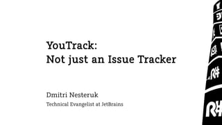 YouTrack:
Not just an Issue Tracker
Dmitri Nesteruk
Technical Evangelist at JetBrains

 