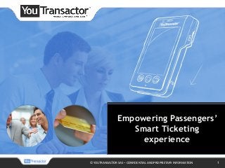 © YOUTRANSACTOR SAS – CONFIDENTIAL AND PROPRIETARY INFORMATION 1
Empowering Passengers’
Smart Ticketing
experience
 
