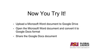 Now You Try It!
• Upload a Microsoft Word document to Google Drive
• Open the Microsoft Word document and convert it to
Google Docs format
• Share the Google Docs document
 