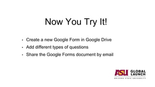Now You Try It!
• Create a new Google Form in Google Drive
• Add different types of questions
• Share the Google Forms document by email
 