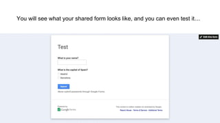 You will see what your shared form looks like, and you can even test it…
 