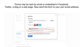 Forms may be sent by email or embedded in Facebook,
Twitter, a blog or a web page. Now send the form to your own email address.
 