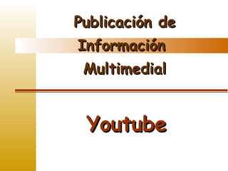 Publicación de Información  Multimedial Youtube 