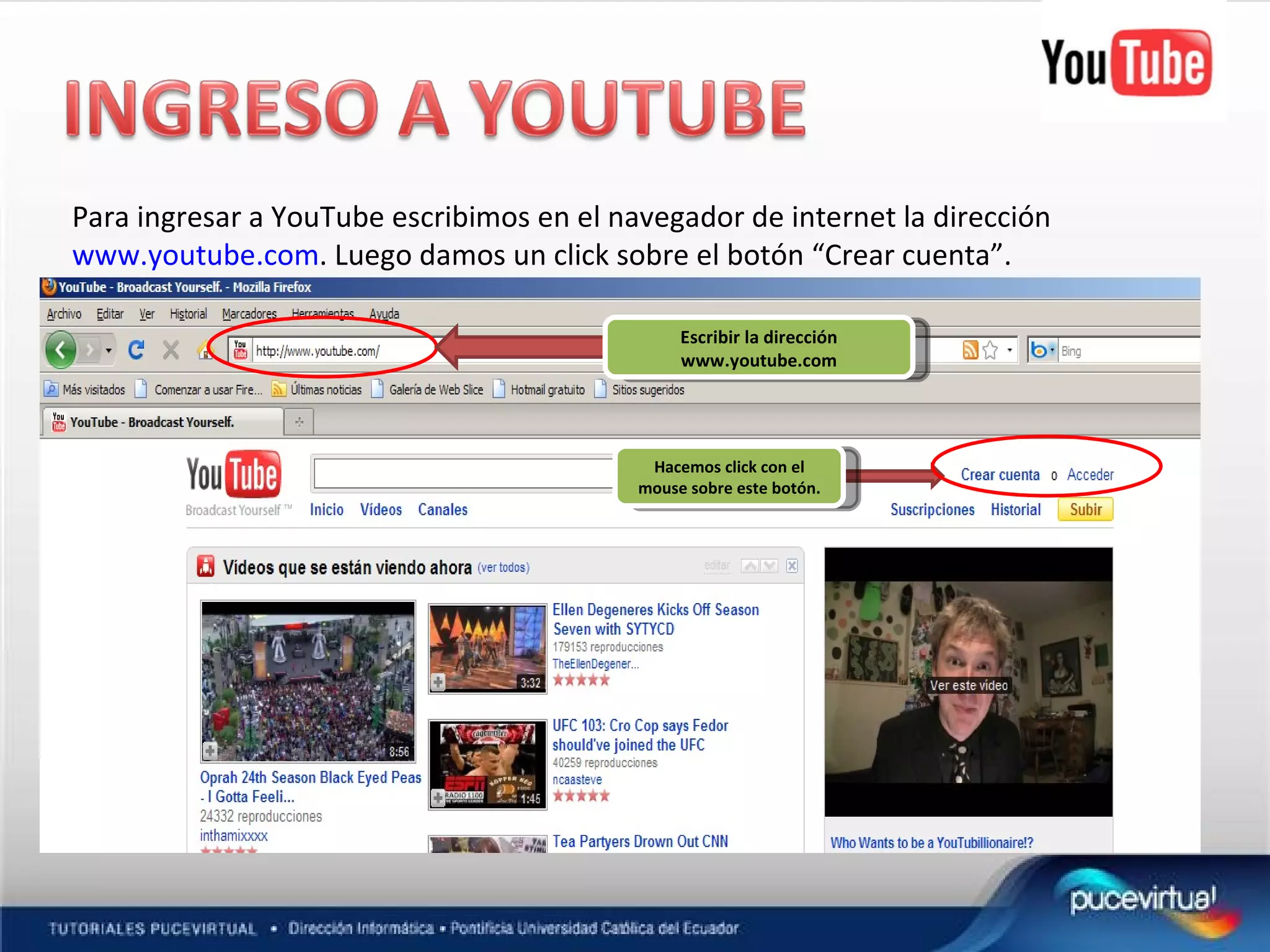 Para ingresar a YouTube escribimos en el navegador de internet la dirección www.youtube.com . Luego damos un click sobre el botón “Crear cuenta”. Escribir la dirección www.youtube.com Hacemos click con el mouse sobre este botón.