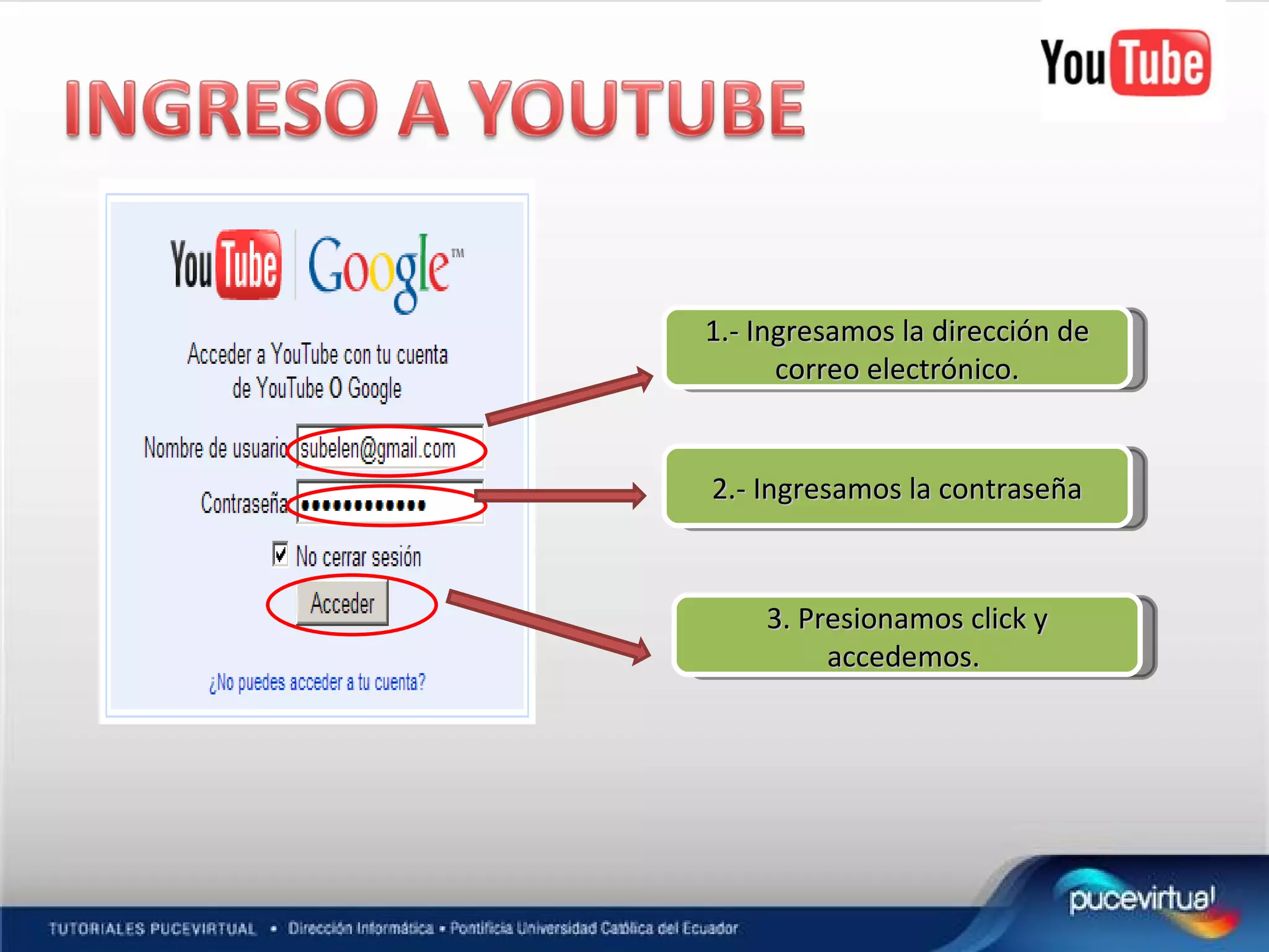 1.- Ingresamos la dirección de correo electrónico. 2.- Ingresamos la contraseña 3. Presionamos click y accedemos.