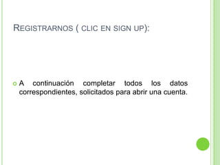 Registrarnos ( clic en sign up):A continuación completar todos los datos correspondientes, solicitados para abrir una cuenta.