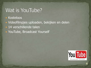 Kosteloos Videofilmpjes uploaden, bekijken en delen14 verschillende talenYouTube, BroadcastYourself4Wat is YouTube?