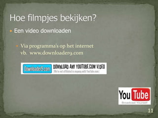 Een video downloadenVia programma’s op het internet	vb.  www.downloader9.com11Hoe filmpjes bekijken?