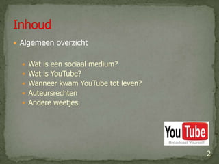 Algemeen overzichtWat is een sociaal medium?Wat is YouTube?Wanneer kwam YouTube tot leven?AuteursrechtenAndere weetjesInhoud2