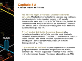 Capítulo5 //<br />A política cultural do YouTube<br />Nãohácomonegar: o YouTube é um empreendimentocomercial.Mastambémumap...