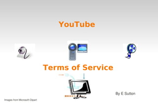 YouTube




                                Terms of Service


                                                   By E Sutton
                                         
Images from Microsoft Clipart
 