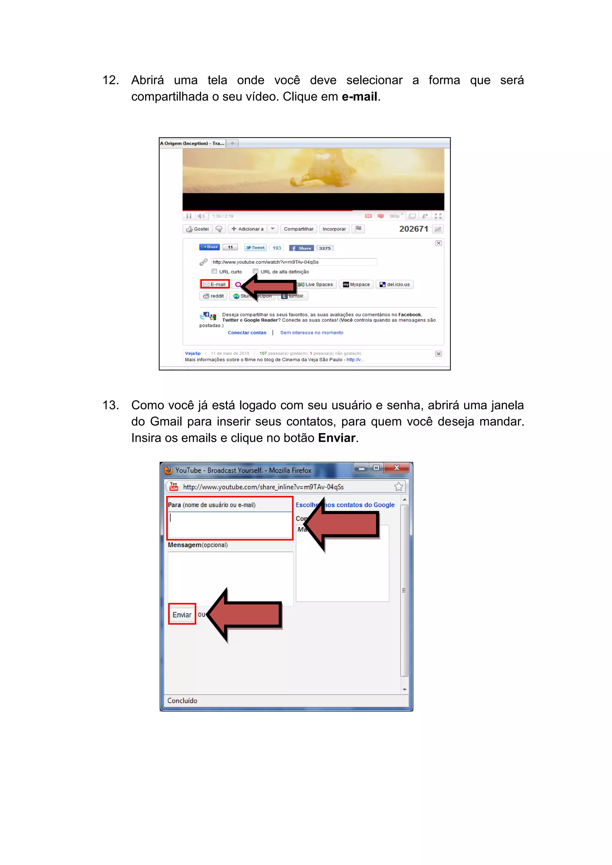 12. Abrirá uma tela onde você deve selecionar a forma que será
    compartilhada o seu vídeo. Clique em e-mail.




13. Como você já está logado com seu usuário e senha, abrirá uma janela
    do Gmail para inserir seus contatos, para quem você deseja mandar.
    Insira os emails e clique no botão Enviar.
 