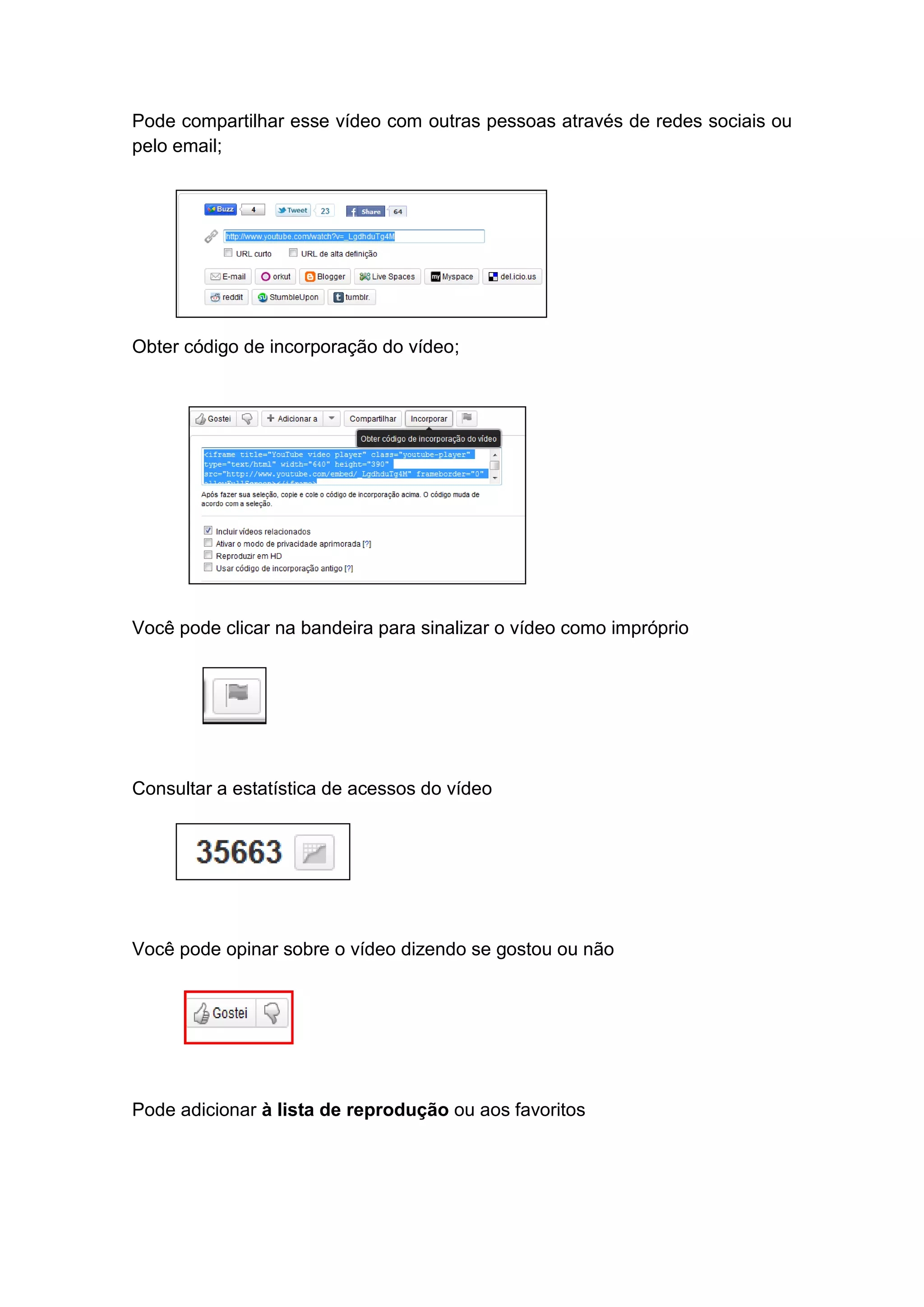 Pode compartilhar esse vídeo com outras pessoas através de redes sociais ou
pelo email;




Obter código de incorporação do vídeo;




Você pode clicar na bandeira para sinalizar o vídeo como impróprio




Consultar a estatística de acessos do vídeo




Você pode opinar sobre o vídeo dizendo se gostou ou não




Pode adicionar à lista de reprodução ou aos favoritos
 