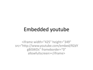 Embedded youtube <iframe width="425" height="349" src="http://www.youtube.com/embed/RZdYgBiSWDs" frameborder="0" allowfullscreen></iframe> 