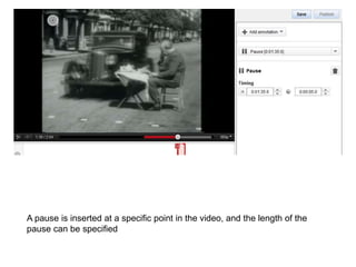 A pause is inserted at a specific point in the video, and the length of the
pause can be specified
 