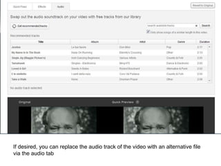 If desired, you can replace the audio track of the video with an alternative file
via the audio tab
 