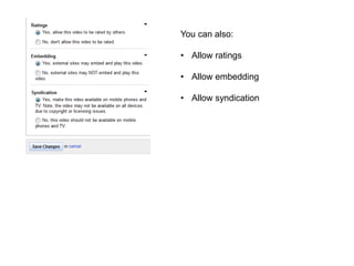 You can also:
• Allow ratings
• Allow embedding
• Allow syndication
 