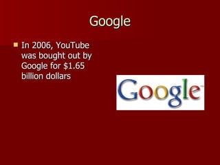 Google In 2006, YouTube was bought out by Google for $1.65 billion dollars 