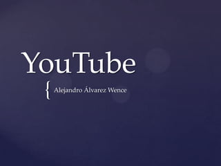 YouTube
 {   Alejandro Álvarez Wence
 