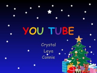 YOU TUBE
  Crystal
   Leya
   Connie
            1
 