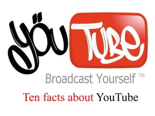 Ten facts about YouTube
 