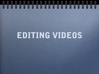 EDITING VIDEOS
      .
 
