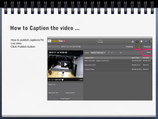 How to Caption the video ...
How to publish captions?In
List view,
Click Publish button
 