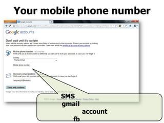Your mobile phone number
SMS
gmail
account
fb
 