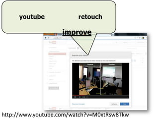 youtube retouch
improve
http://www.youtube.com/watch?v=M0xtRsw8Tkw
 